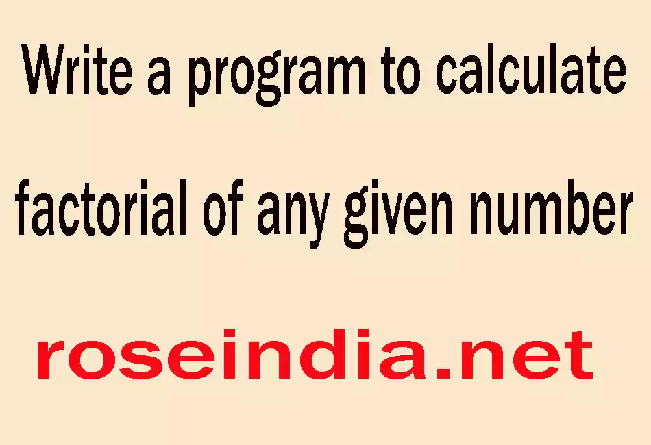Write a program to calculate factorial of any given number
