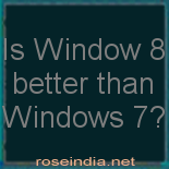 windows 7 or 8 which is better