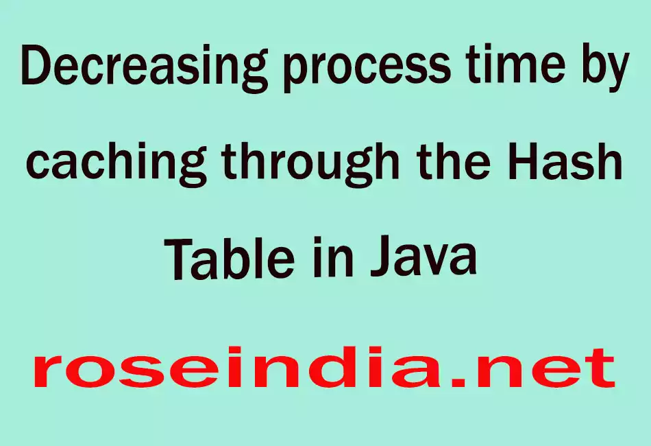 Decreasing process time by caching through the Hash Table in Java