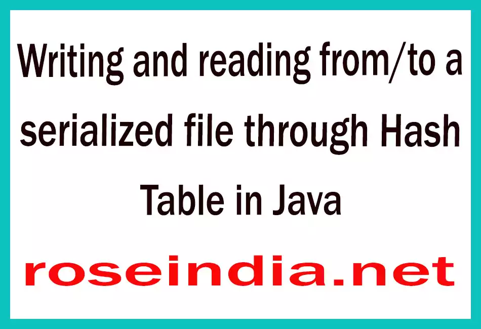 Writing and reading from/to a serialized file through Hash Table in Java