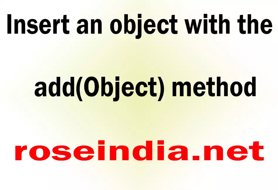 Insert an object with the add(Object) method