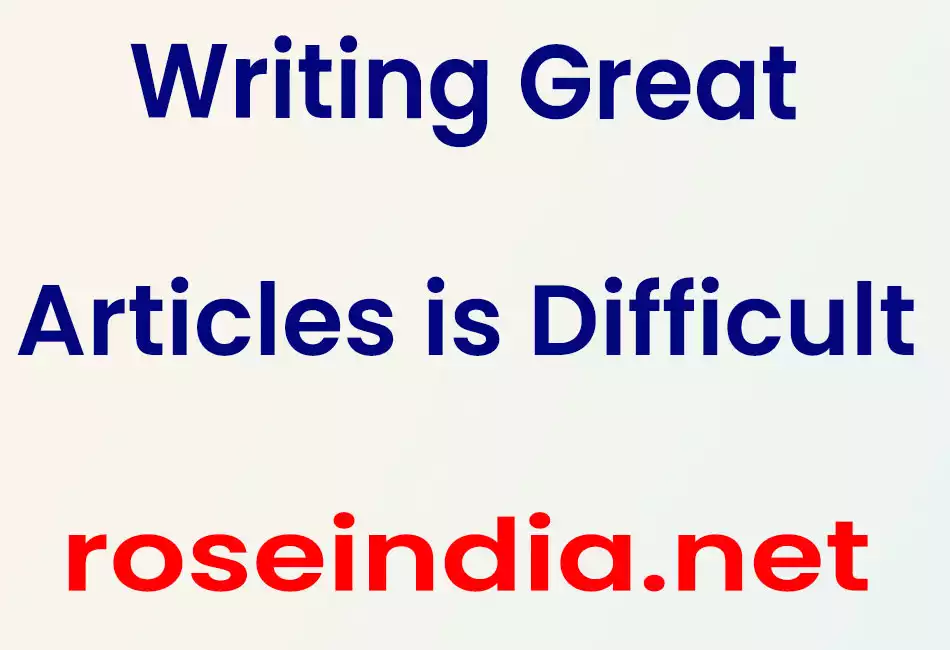 Writing Great Articles is Difficult